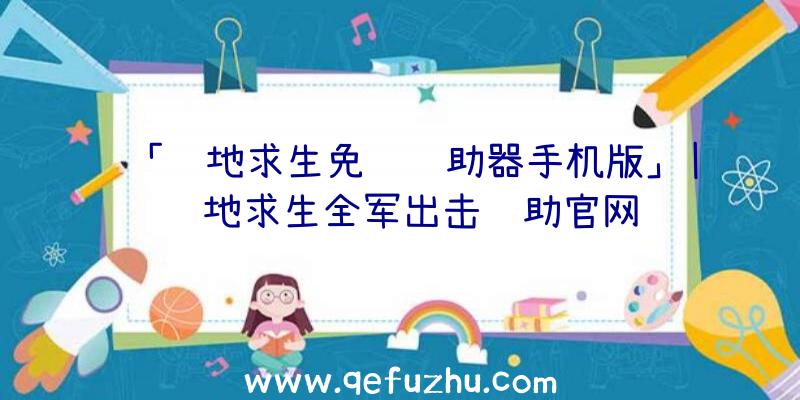 「绝地求生免费辅助器手机版」|绝地求生全军出击辅助官网